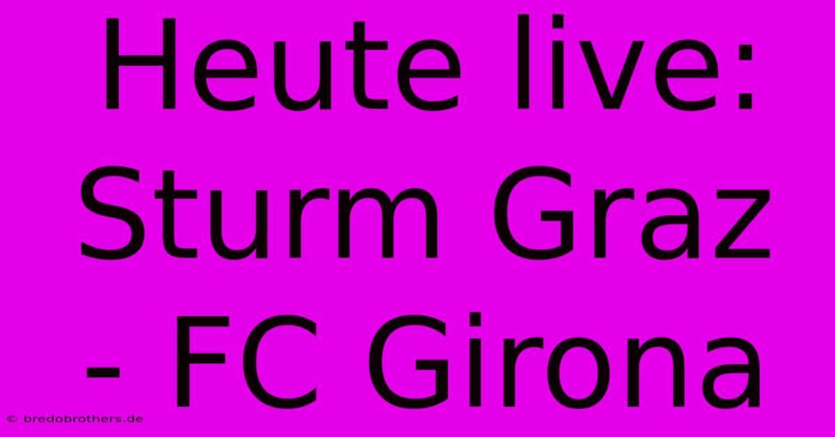 Heute Live: Sturm Graz  - FC Girona