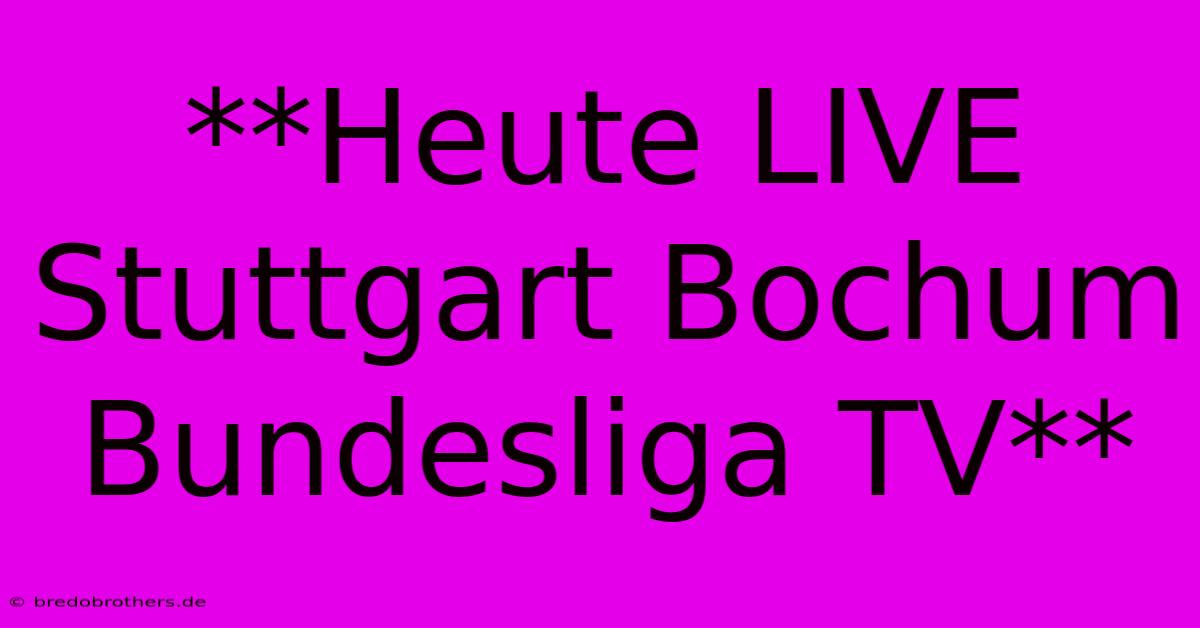 **Heute LIVE Stuttgart Bochum Bundesliga TV**