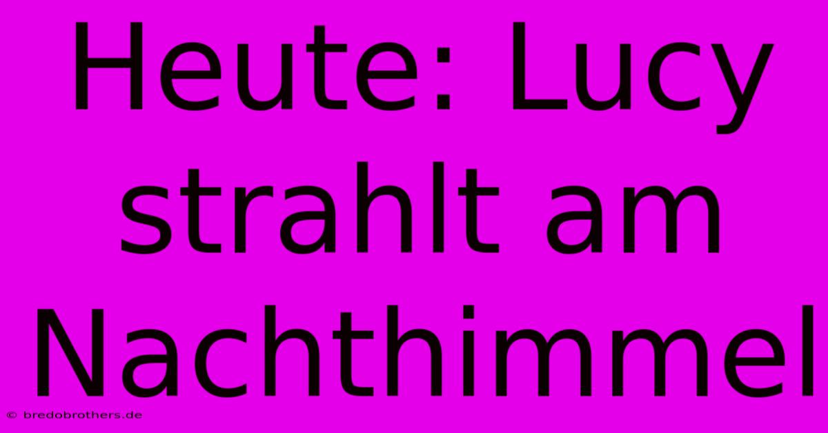 Heute: Lucy Strahlt Am Nachthimmel