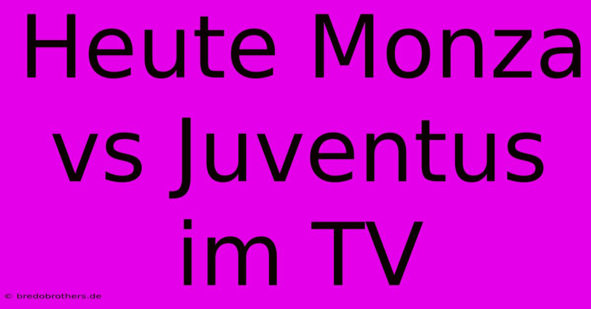 Heute Monza Vs Juventus Im TV