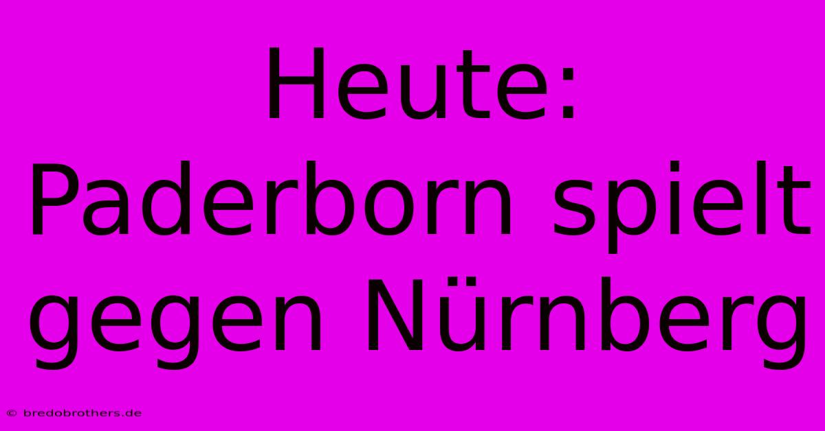 Heute: Paderborn Spielt Gegen Nürnberg