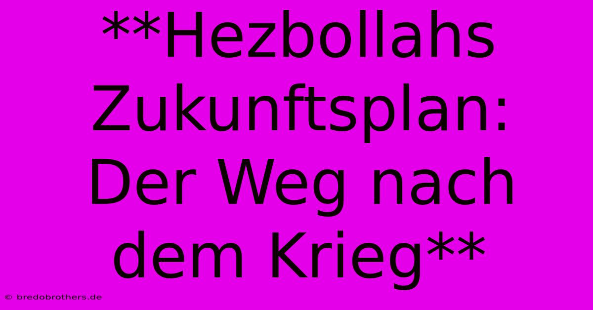 **Hezbollahs Zukunftsplan:  Der Weg Nach Dem Krieg**