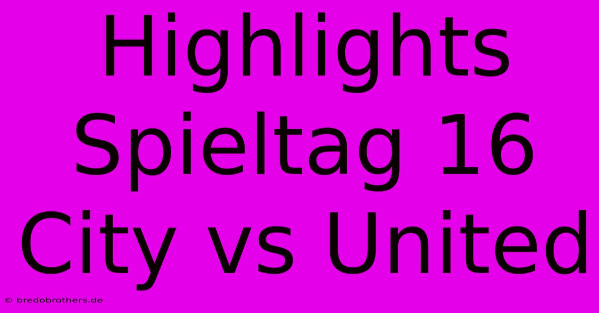 Highlights Spieltag 16 City Vs United