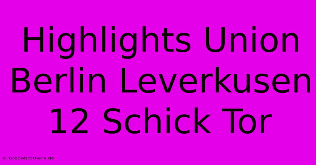 Highlights Union Berlin Leverkusen 12 Schick Tor