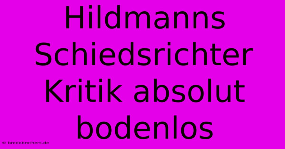 Hildmanns Schiedsrichter Kritik Absolut Bodenlos