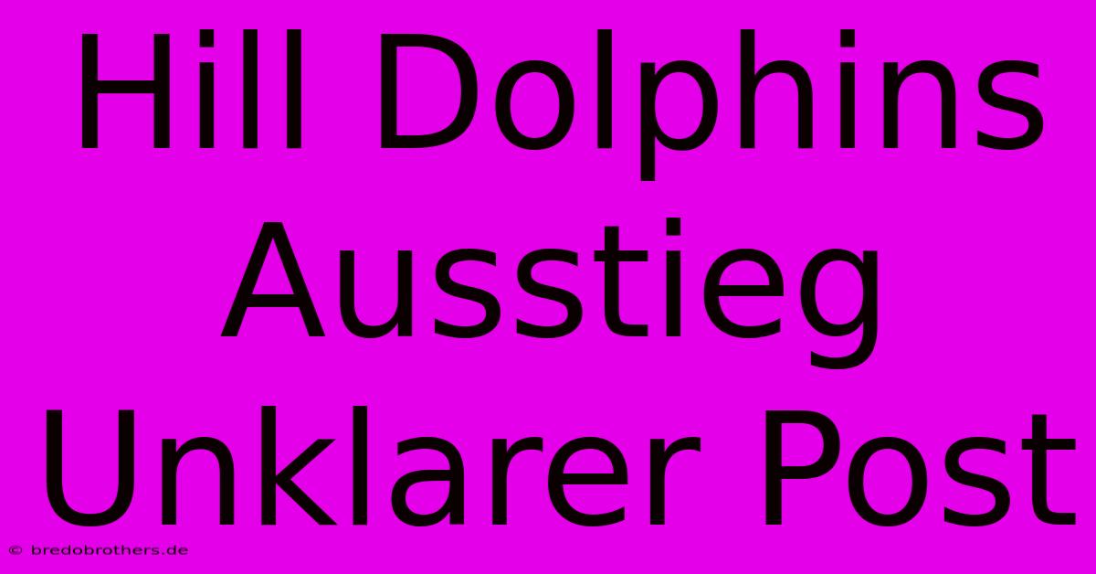 Hill Dolphins Ausstieg Unklarer Post