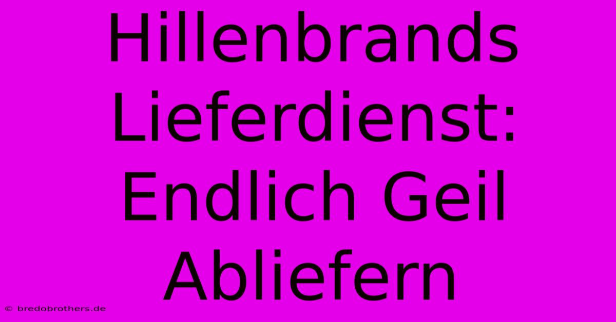 Hillenbrands Lieferdienst: Endlich Geil Abliefern