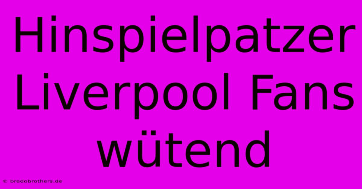 Hinspielpatzer Liverpool Fans Wütend