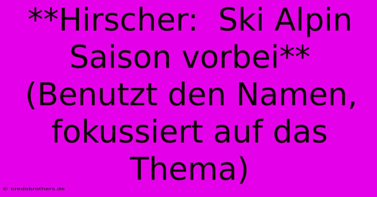 **Hirscher:  Ski Alpin Saison Vorbei** (Benutzt Den Namen, Fokussiert Auf Das Thema)