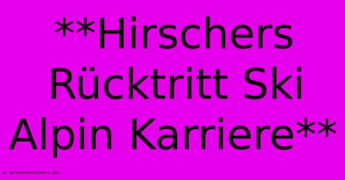 **Hirschers Rücktritt Ski Alpin Karriere**