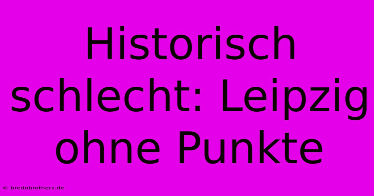 Historisch Schlecht: Leipzig Ohne Punkte