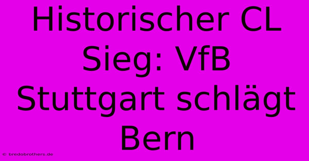 Historischer CL Sieg: VfB Stuttgart Schlägt Bern