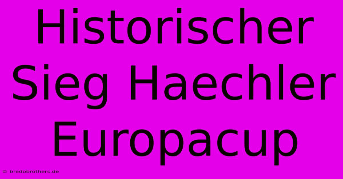 Historischer Sieg Haechler Europacup