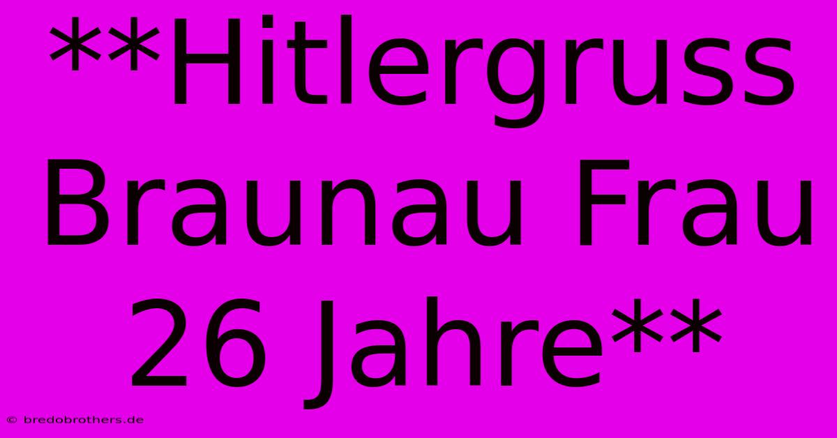 **Hitlergruss Braunau Frau 26 Jahre**