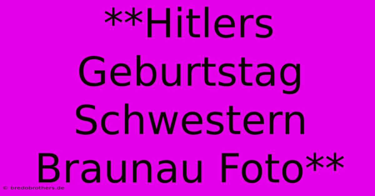 **Hitlers Geburtstag Schwestern Braunau Foto**