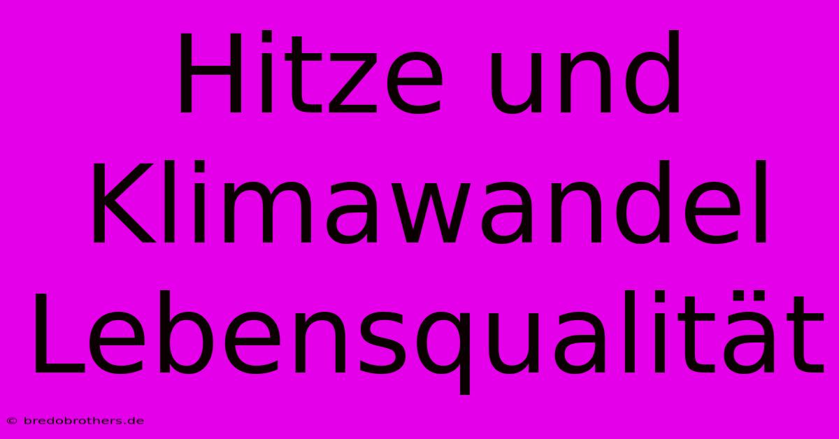 Hitze Und Klimawandel Lebensqualität