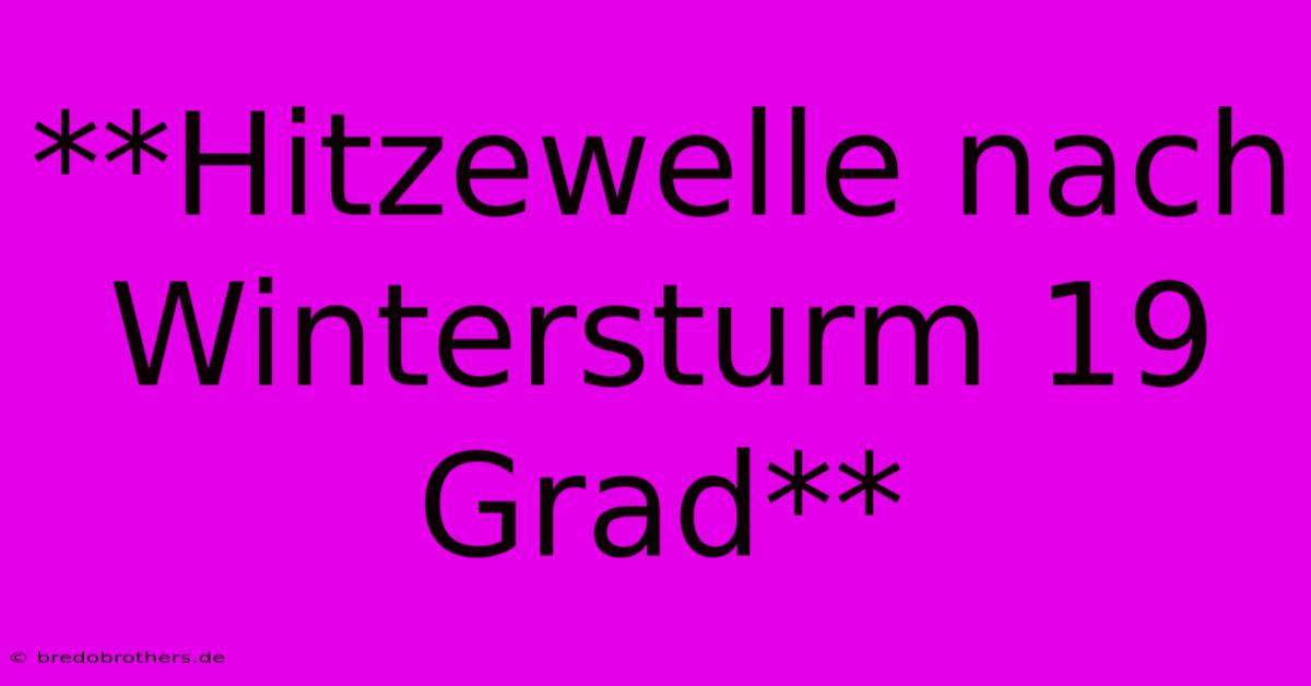 **Hitzewelle Nach Wintersturm 19 Grad**