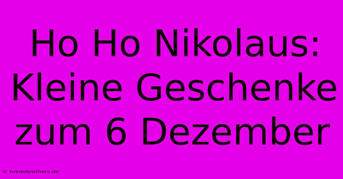 Ho Ho Nikolaus: Kleine Geschenke Zum 6 Dezember