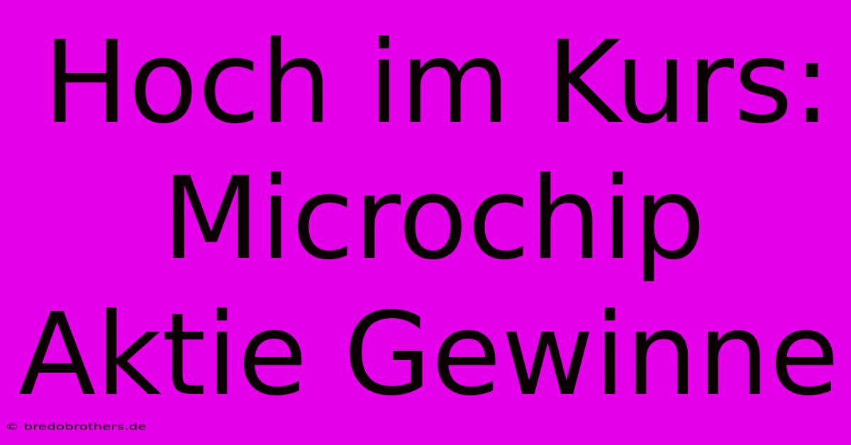 Hoch Im Kurs: Microchip Aktie Gewinne