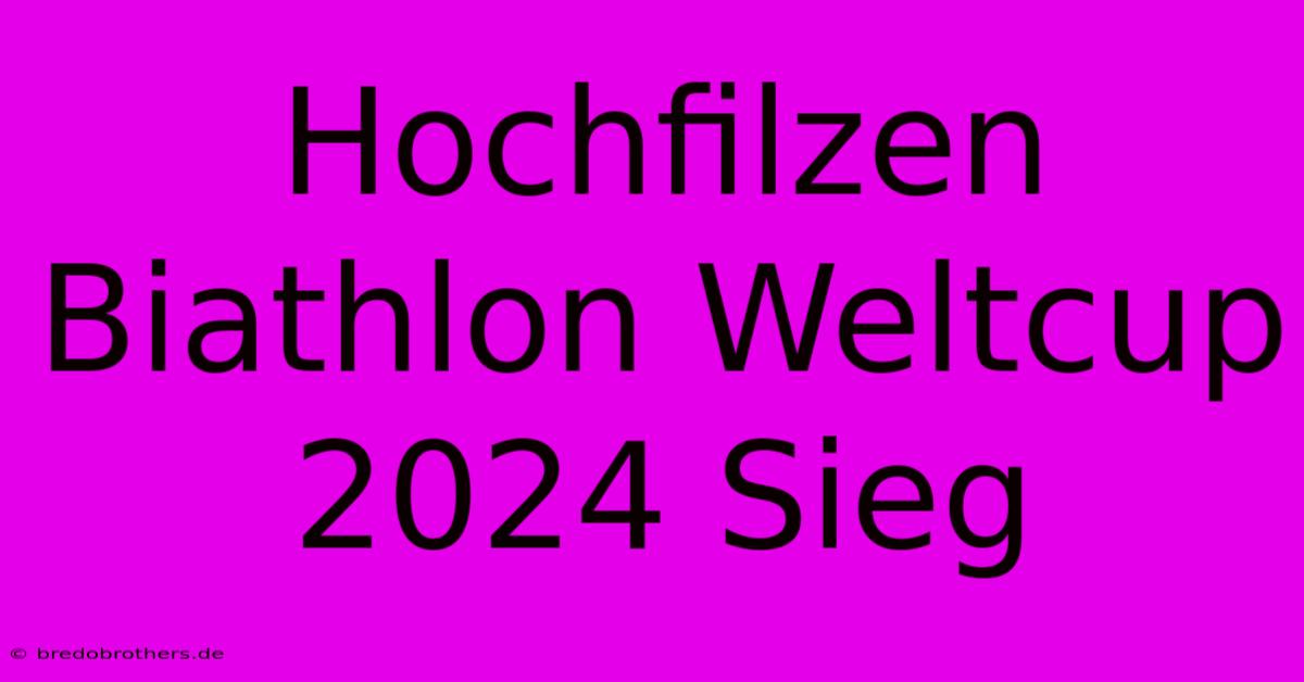 Hochfilzen Biathlon Weltcup 2024 Sieg