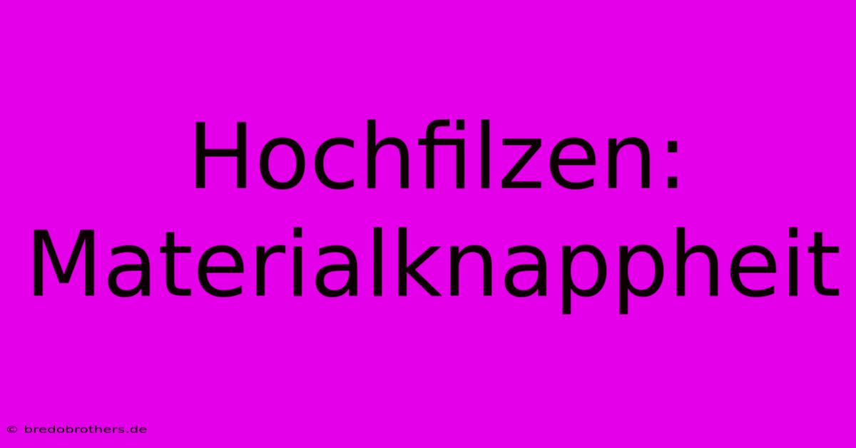 Hochfilzen: Materialknappheit