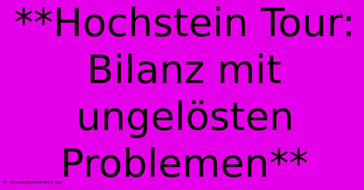 **Hochstein Tour: Bilanz Mit Ungelösten Problemen**