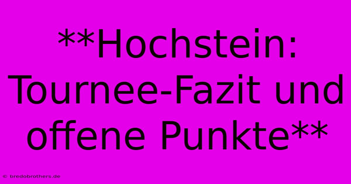 **Hochstein: Tournee-Fazit Und  Offene Punkte**