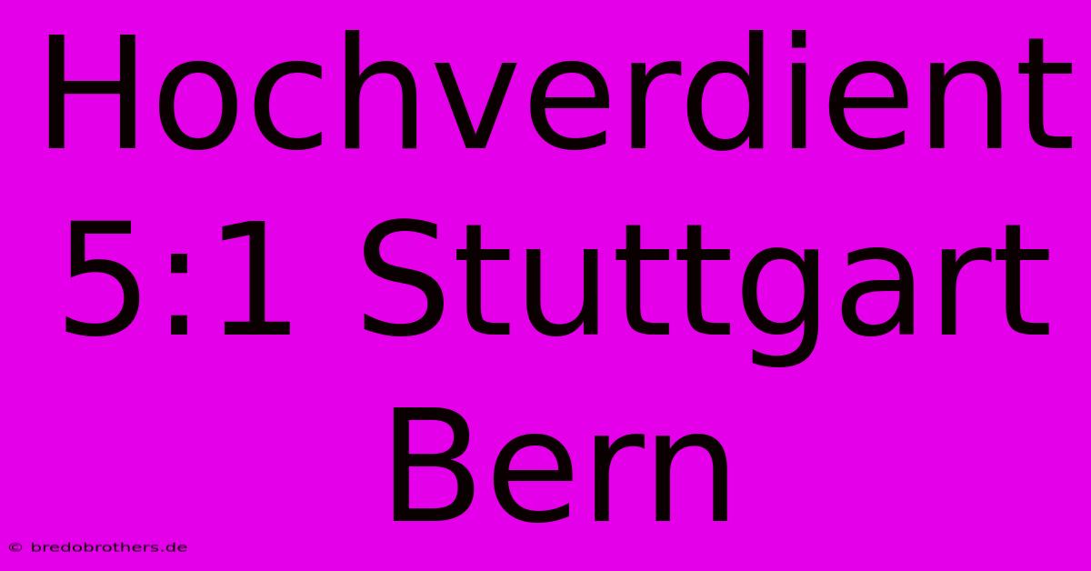 Hochverdient 5:1 Stuttgart Bern