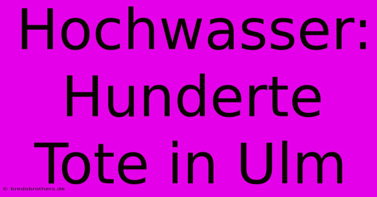 Hochwasser: Hunderte Tote In Ulm