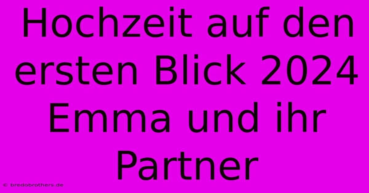 Hochzeit Auf Den Ersten Blick 2024 Emma Und Ihr Partner