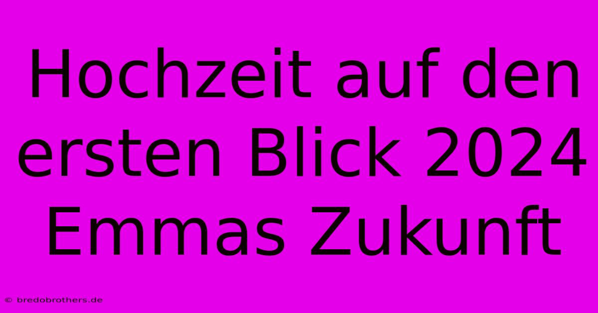 Hochzeit Auf Den Ersten Blick 2024 Emmas Zukunft