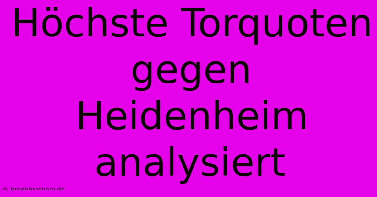 Höchste Torquoten Gegen Heidenheim Analysiert