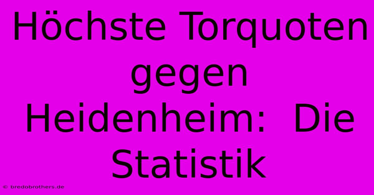 Höchste Torquoten Gegen Heidenheim:  Die Statistik