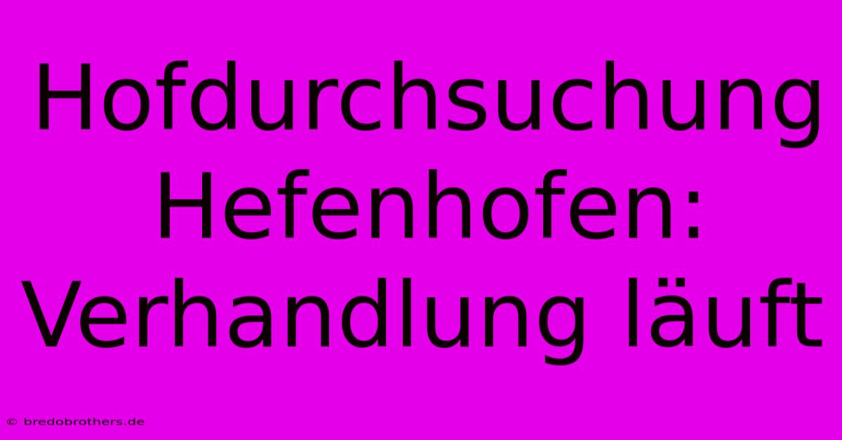 Hofdurchsuchung Hefenhofen: Verhandlung Läuft