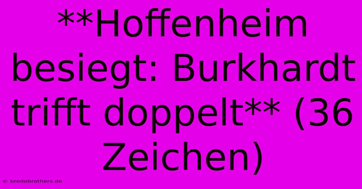 **Hoffenheim Besiegt: Burkhardt Trifft Doppelt** (36 Zeichen)