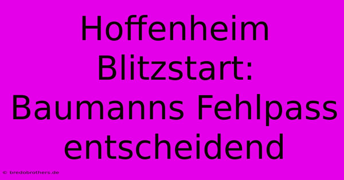 Hoffenheim Blitzstart: Baumanns Fehlpass Entscheidend