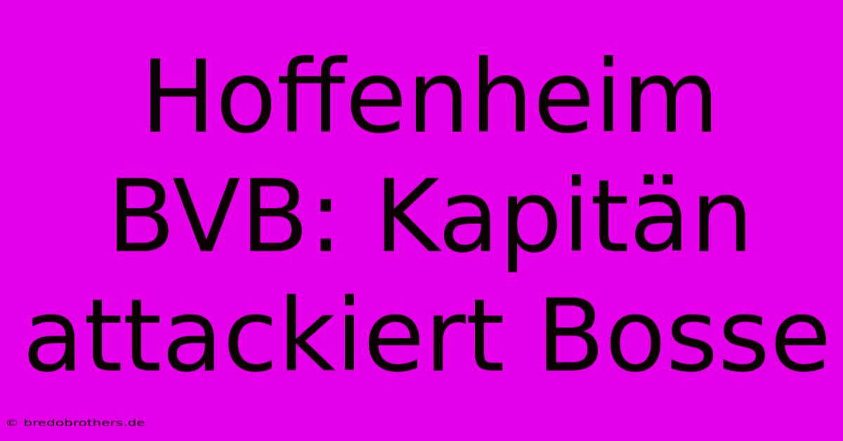 Hoffenheim BVB: Kapitän Attackiert Bosse