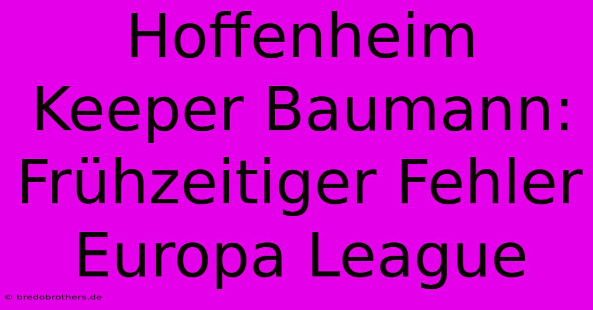 Hoffenheim Keeper Baumann: Frühzeitiger Fehler Europa League