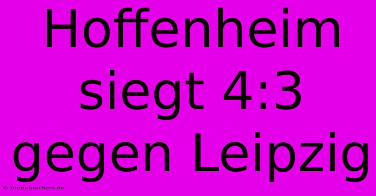 Hoffenheim Siegt 4:3 Gegen Leipzig