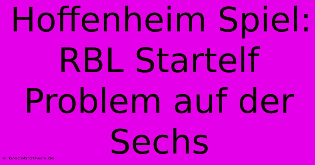 Hoffenheim Spiel: RBL Startelf Problem Auf Der Sechs