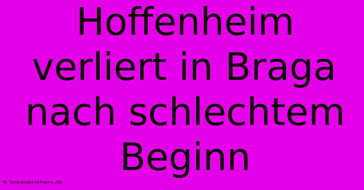 Hoffenheim Verliert In Braga Nach Schlechtem Beginn