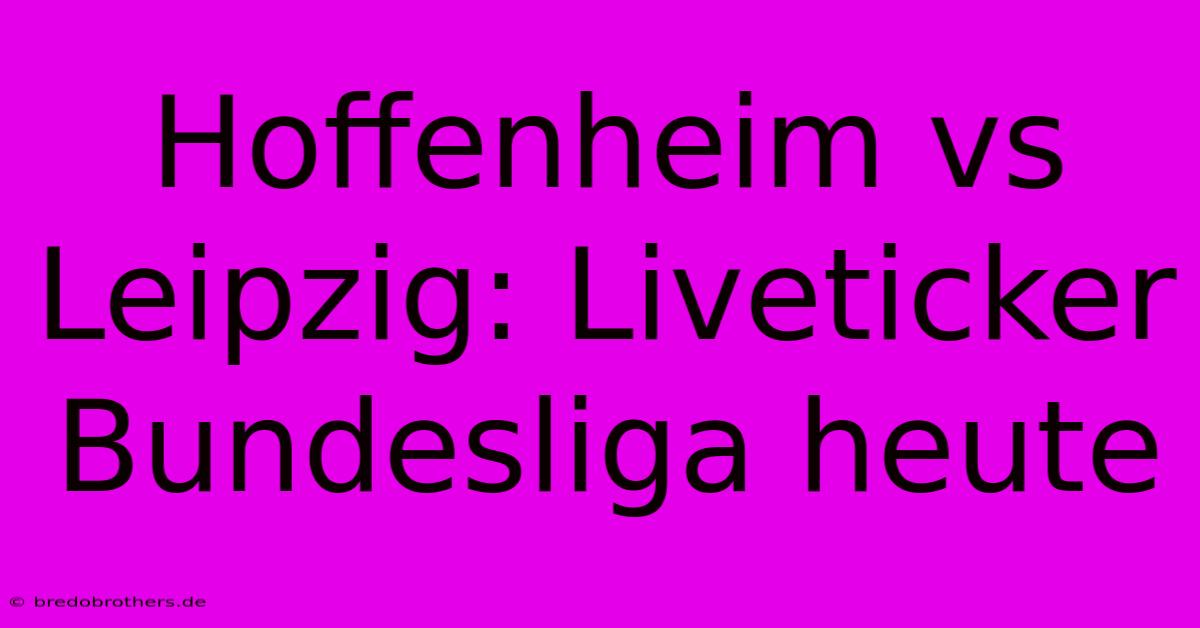 Hoffenheim Vs Leipzig: Liveticker Bundesliga Heute