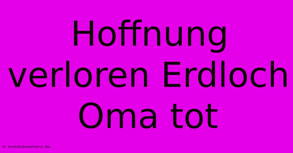 Hoffnung Verloren Erdloch Oma Tot