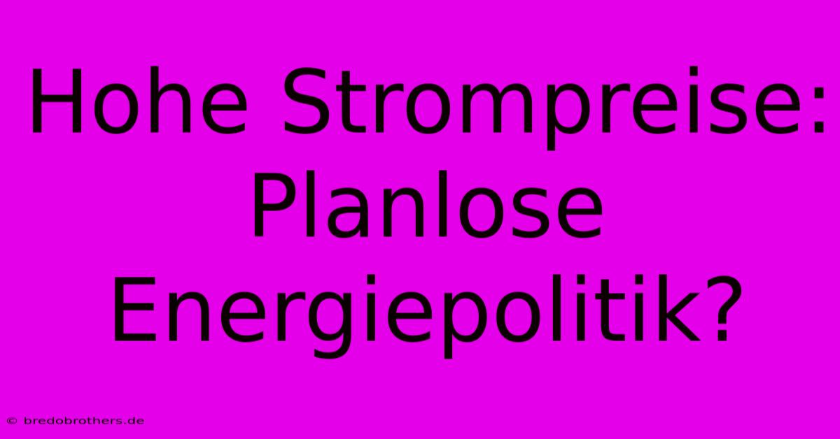 Hohe Strompreise: Planlose Energiepolitik?