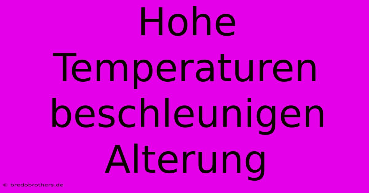 Hohe Temperaturen Beschleunigen Alterung