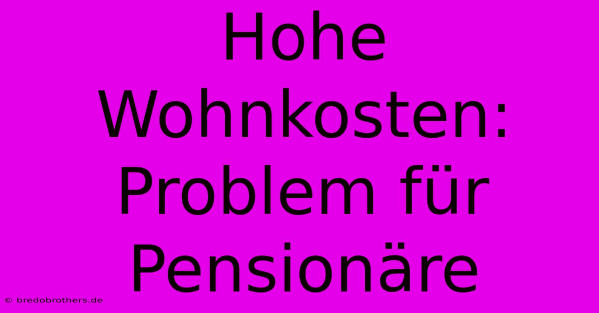 Hohe Wohnkosten: Problem Für Pensionäre