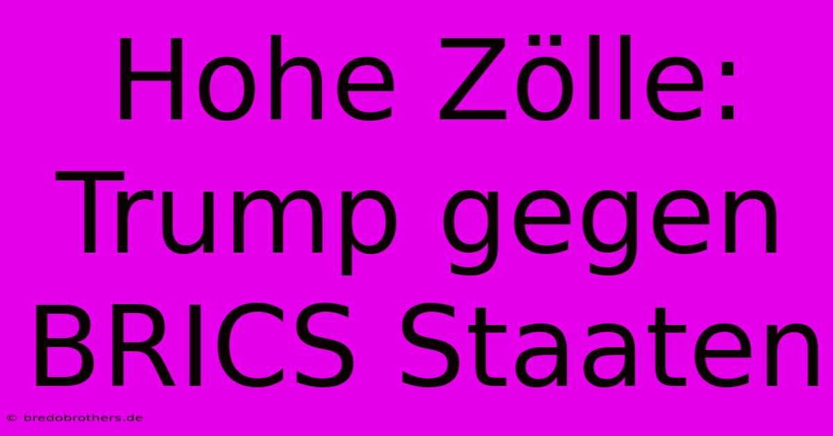 Hohe Zölle: Trump Gegen BRICS Staaten