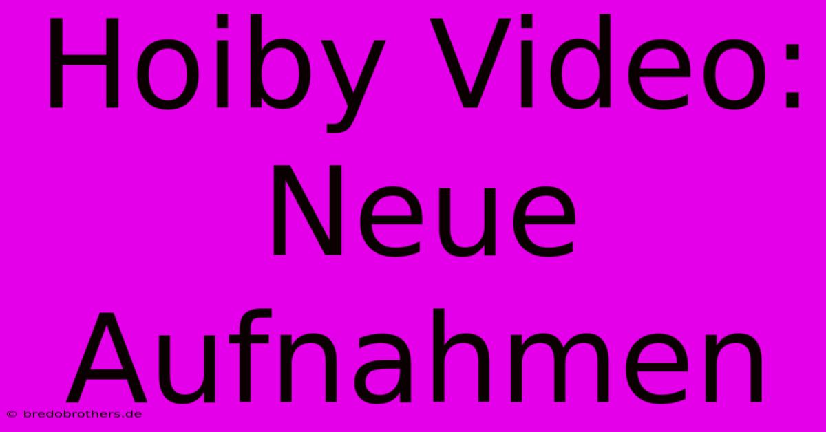 Hoiby Video: Neue Aufnahmen