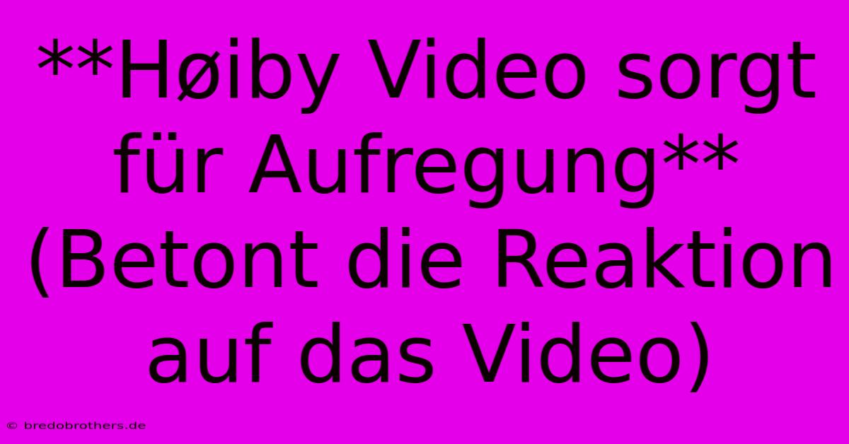 **Høiby Video Sorgt Für Aufregung** (Betont Die Reaktion Auf Das Video)