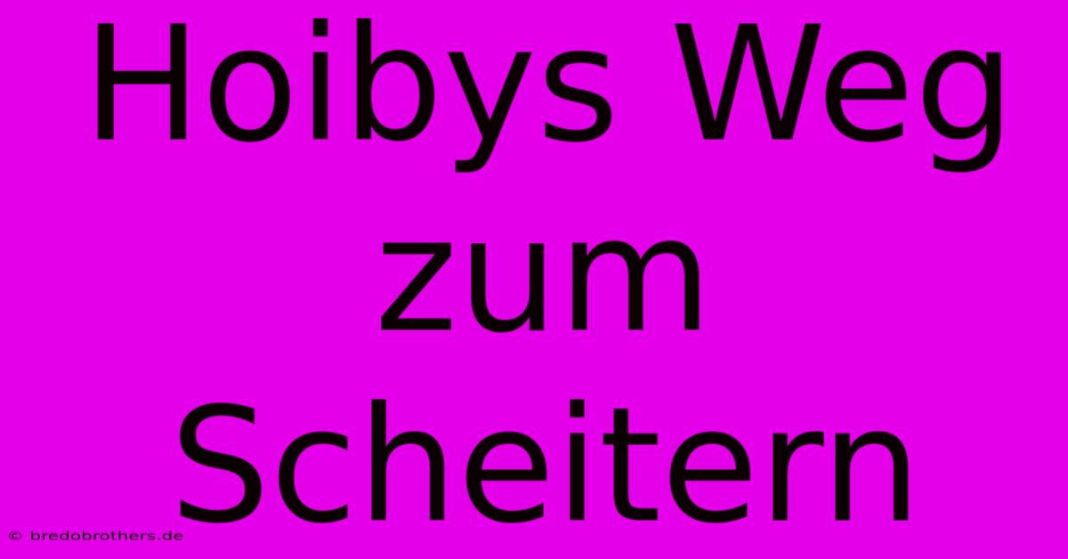 Hoibys Weg Zum Scheitern